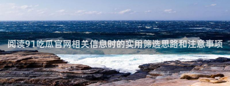 黑料事件:阅读91吃瓜官网相关信息时的实用筛选思路和注意事项