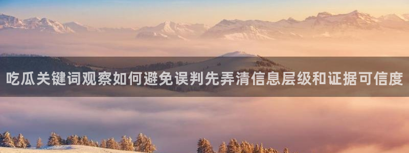 黑料爆料热点榜:吃瓜关键词观察如何避免误判先弄清信息层级和证据可信度