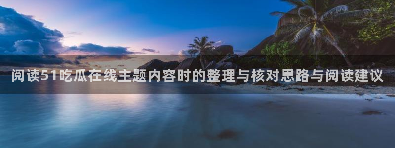 今日资讯爆料：阅读51吃瓜在线主题内容时的整理与核对思路与阅读建议